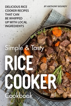Paperback Simple & Tasty Rice Cooker Cookbook: Delicious Rice Cooker Recipes that Can Be Whipped up with Local Ingredients Book