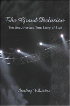 Paperback The Grand Delusion: The Unauthorized True Story of Styx Book