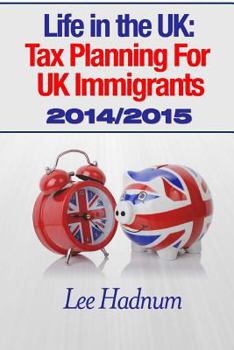 Paperback Life in the UK: Tax Planning For UK Immigrants 2014/2015 Book