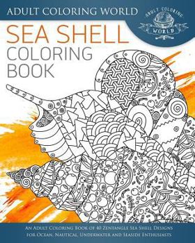 Paperback Sea Shell Coloring Book: An Adult Coloring Book of 40 Zentangle Sea Shell Designs for Ocean, Nautical, Underwater and Seaside Enthusiasts Book