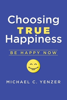 Paperback Choosing True Happiness: Be Happy Now Book
