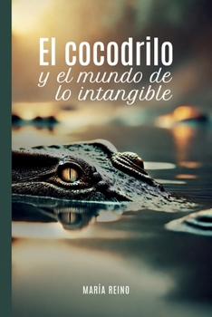 Paperback El cocodrilo y el mundo de lo intangible: Tuyo es el poder transformador [Spanish] Book