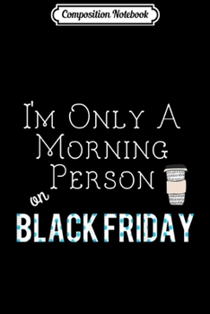 Paperback Composition Notebook: Black Friday - Morning Person Coffee Thanksgiving Journal/Notebook Blank Lined Ruled 6x9 100 Pages Book