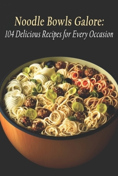 Paperback Noodle Bowls Galore: 104 Delicious Recipes for Every Occasion Book