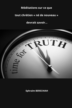 Méditations sur ce que tout chrétien « né de nouveau » devrait savoir… (French Edition)