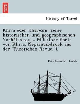Paperback Khiva Oder Kharezm, Seine Historischen Und Geographischen Verha Ltnisse ... Mit Einer Karte Von Khiva. (Separatabdruck Aus Der "Russischen Revue."). Book