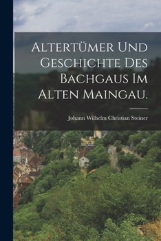 Paperback Altertümer und Geschichte des Bachgaus im alten Maingau. [German] Book