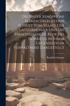 Paperback Die Unter Xenophons Namen Überlieferte Schrift Vom Staate Der Lacedämonier Und Die Panathenaische Rede Des Isokrates in Ihrem Gegenseitigen Verhältnis [German] Book