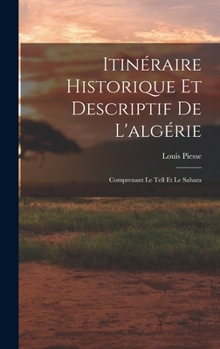 Hardcover Itinéraire Historique Et Descriptif De L'algérie: Comprenant Le Tell Et Le Sahara [French] Book