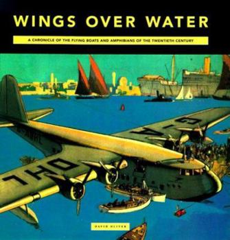 Hardcover Wings Over Water: A Chronicle of the Flying Boats and Amphibians of the Twentieth Century Book