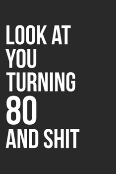 Paperback Look At You Turning 80 And Shit: 120 Page Blank Lined Journal 6x9" - Gag Gift Idea Or Friends Can Fill With Congratulatory Birthday Wishes Book