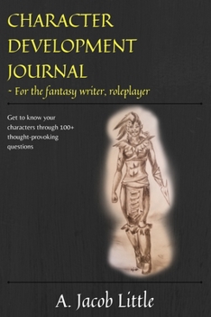 Paperback Character Development Journal for the Fantasy Writer and Roleplayer: Get to know your characters through 100+ thought-provoking questions in 15 catego Book