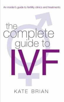 Paperback The Complete Guide to IVF: An Inside View of Fertility Clinics and Treatment Book