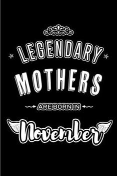 Legendary Mothers are born in November: Blank Lined Journal Notebooks Diary as Appreciation, Birthday, Welcome, Farewell, Thank You, Christmas, ... & friends. Alternative to B-day present Card