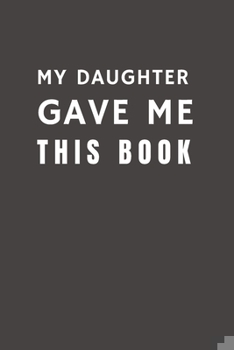 Paperback My Daughter Gave Me This Book: Funny Gift from Daughter To Her Mom & Dad - Relationship Pocket Lined Notebook To Write In Book