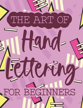 Paperback The Art Of Hand Lettering For Beginners: Artistic Handwriting Practice Sheets, Modern Calligraphy Journal With Traceable Letters Book