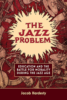 Hardcover The Jazz Problem: Education and the Battle for Morality during the Jazz Age Book