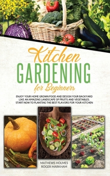 Hardcover Kitchen Gardening For Beginners: Enjoy Your Home-Grown Food and Design Your Backyard Like an Amazing Landscape of Fruits and Vegetables, Plan and Plan Book