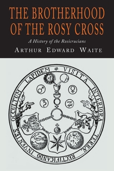 The Brotherhood of the Rosy Cross: A History of the Rosicrucians