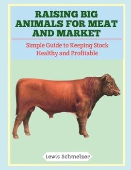 Raising Big Animals for Meat and Market: Simple Guide to Keeping Stock Healthy and Profitable