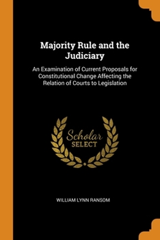 Paperback Majority Rule and the Judiciary: An Examination of Current Proposals for Constitutional Change Affecting the Relation of Courts to Legislation Book