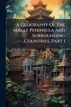 Paperback A Geography Of The Malay Peninsula And Surrounding Countries, Part 1 Book