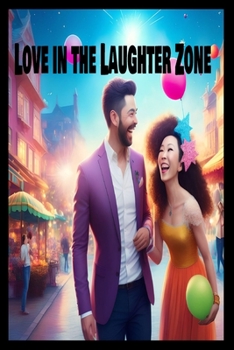 Love in the Laughter Zone: Finding Hilarity in Hearts: A Whirlwind Romantic Comedy
