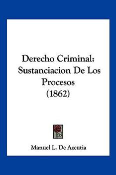 Derecho Criminal: Sustanciacion De Los Procesos (1862)
