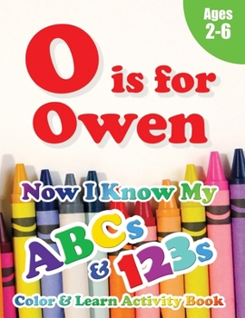 Paperback O is for Owen: Now I Know My ABCs and 123s Coloring & Activity Book with Writing and Spelling Exercises (Age 2-6) 128 Pages Book