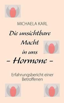 Paperback Die unsichtbare Macht in uns - Hormone -: Erfahrungsbericht einer Betroffenen [German] Book