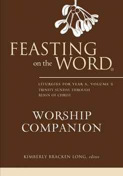 Hardcover Feasting on the Word Worship Companion: Liturgies for Year A, Volume 2: Trinity Sunday Through Reign of Christ Book