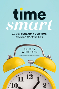 Hardcover Time Smart: How to Reclaim Your Time and Live a Happier Life Book