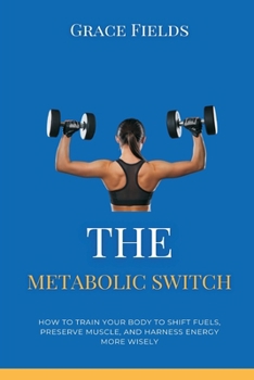 Paperback The Metabolic Switch: How to Train Your Body to Shift Fuels, Preserve Muscle, and Harness Energy More Wisely Book