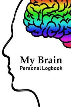 My Brain Personal Logbook : Practical, Easy-To-Use Logbook/ Notebook to List, Organize and Track All Your Important Contacts, Dates, Brainstorms, to-Do's and Other Key Details - Left and Right Brain B
