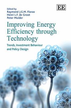 Improving Energy Efficiency Through Technology: Trends, Investment Behaviour and Policy Design. Edited by Raymond J.G.M. Florax, Henri L.F. de Groot and Peter Mulder