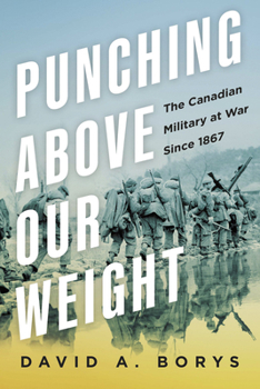 Hardcover Punching Above Our Weight: The Canadian Military at War Since 1867 Book