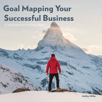 Paperback Goal Mapping Your Successful Business: A Workbook and Training Guide Book