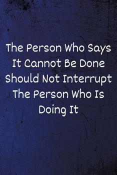 Paperback The Person Who Says It Cannot Be Done Should Not Interrupt The Person Who Is Doing It: Lined Blank Notebook/Journal Book