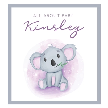 All About Baby Kinsley: MODERN BABY BOOK - The Perfect Personalized Keepsake Journal for Baby's First Year - Great Baby Shower Gift [Soft Baby Koala]