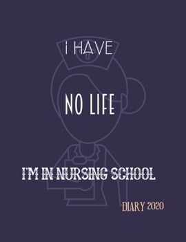 I HAVE NO LIFE IM IN NURSING SCHOOL: 2020 DIARY Nursing Student Diary Gift For Class Notes or Inspirational Thoughts. Great For any Nursing ... Makes a Great Graduation or Promotional Gift.