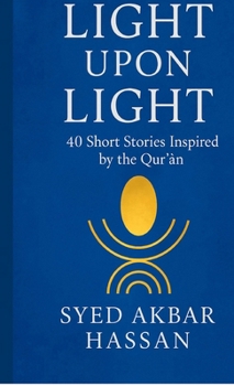 Hardcover Light Upon Light: 40 Short Stories Inspired by the Qur'ān Book