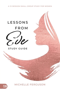 Lessons From Eve Study Guide: A 12-Session Small Group Study For Women