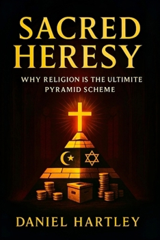 Paperback Sacred Heresy: Why Religion Is the Ultimate Pyramid Scheme (2025) - Exposing Organized Faith's Hidden Architecture of Power, Obedience & Deception Book