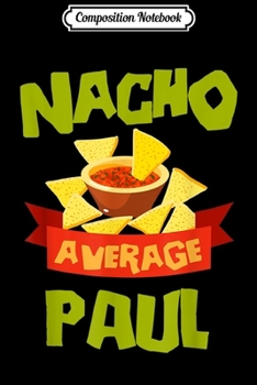 Paperback Composition Notebook: NACHO AVERAGE PAUL Funny Birthday Personalized Name Gift Journal/Notebook Blank Lined Ruled 6x9 100 Pages Book