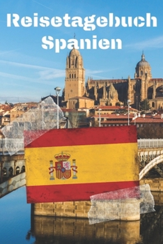 Reisetagebuch Spanien: Reisejournal / Notizbuch / Erinnerungsbuch für Ihren Urlaub – inkl. Packliste, Checkliste & To-Do-Liste | Urlaub | Reise | ... | Abschiedsbuch | (v. 5) (German Edition)