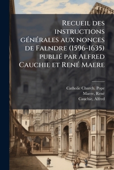 Recueil des instructions g�n�rales aux nonces de Falndre (1596-1635) publi� par Alfred Cauchie et Ren� Maere