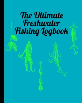 Paperback The Ultimate Freshwater Fishing Log Book: Track Your Fishing Adventures and Statistics with Ease! Book