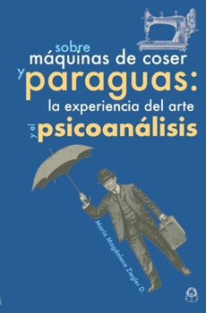 SOBRE MÁQUINAS DE COSER Y PARAGUAS: La experiencia del arte y el psicoanálisis (Spanish Edition)