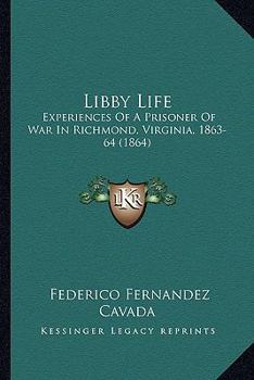 Libby Life: Experiences Of A Prisoner Of War In Richmond, Virginia, 1863-64