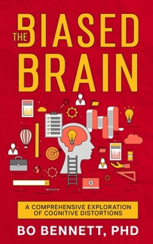 Hardcover The Biased Brain: A Comprehensive Exploration of Cognitive Distortions: A Comprehensive Exploration of Cognitive Distortions Book